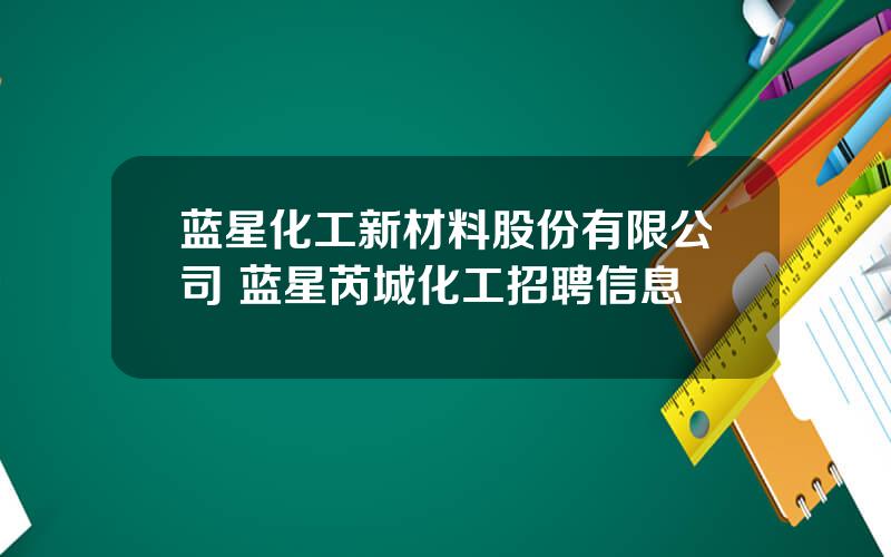 蓝星化工新材料股份有限公司 蓝星芮城化工招聘信息